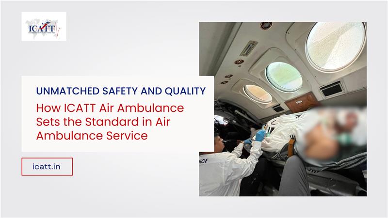 Unmatched Safety and Quality How ICATT Air Ambulance Sets the Standard in Air Ambulance Service