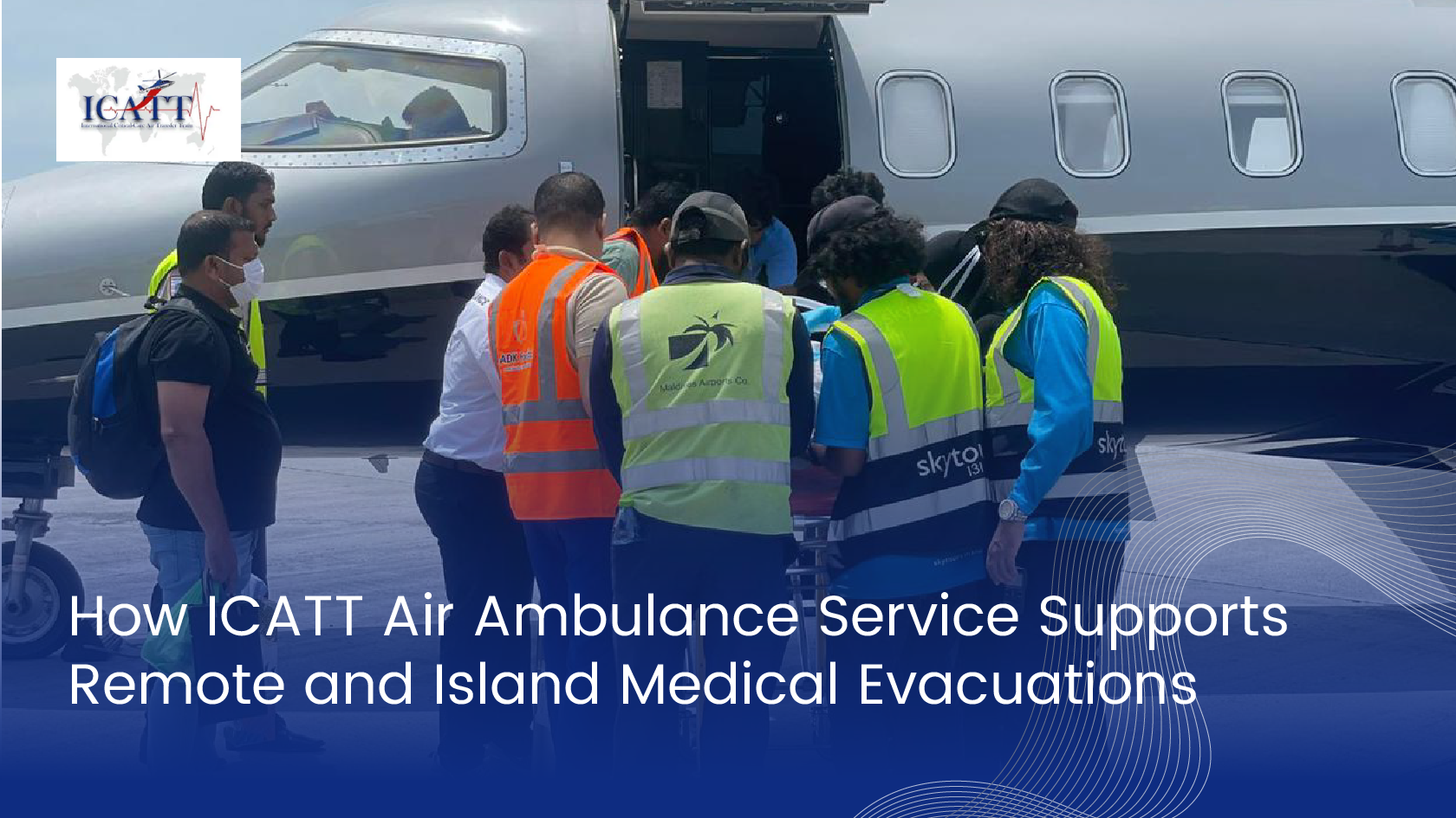 How ICATT Air Ambulance Service Supports Remote and Island Medical Evacuations