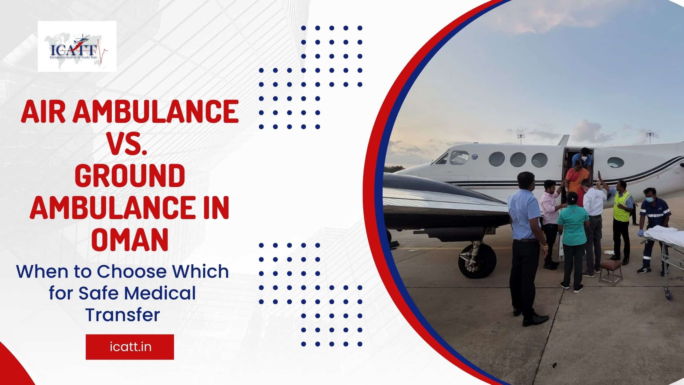 Air Ambulance Vs. Ground Ambulance in Oman: When to Choose Which for Safe Medical Transfer